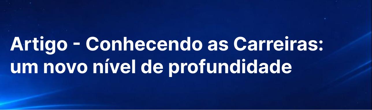 Tag escrito "Artigo: Conhecendo as Carreiras: um novo nível de profundidade" que leva para o artigo de boas vindas