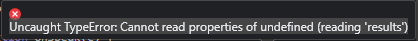 Uncaught TypeError: Cannot read properties of undefined (reading 'results')