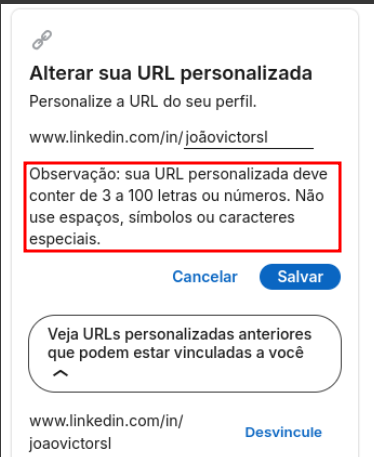 A captura de tela mostra a janela “Alterar sua URL personalizada” no LinkedIn. No topo, aparece o endereço “www.linkedin.com/in/joaovictorsl” com um campo de edição logo abaixo. Em destaque, há um aviso em caixa de texto dizendo: “Observação: sua URL personalizada deve conter de 3 a 100 letras ou números. Não use espaços, símbolos ou caracteres especiais.” Na parte inferior, há os botões “Cancelar” e “Salvar” e uma seção mostrando URLs personalizadas anteriores que podem estar vinculadas ao usuário.