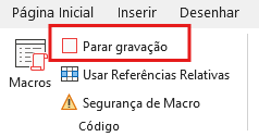 A imagem mostra a seção "Código" da guia do Excel, onde a opção "Parar gravação" está destacada, indicando que a gravação de uma macro está em andamento. Abaixo dela, há opções como "Usar Referências Relativas", que permite gravar macros considerando posições relativas, e "Segurança de Macro", que exibe configurações relacionadas à execução de macros no Excel..