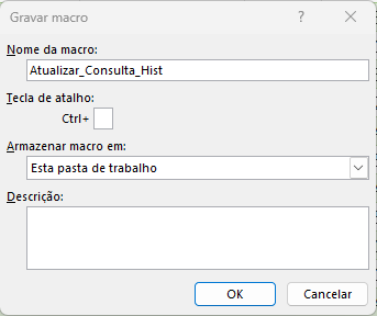 Janela "Gravar macro" do Excel, com o campo "Nome da macro" preenchido como "Atualizar_Consulta_Hist". A opção "Armazenar macro em" está configurada como "Esta pasta de trabalho", e os campos de atalho e descrição estão vazios.