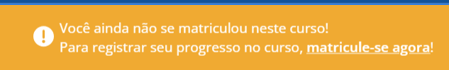 Captura de tela com o seguinte aviso: "Você ainda não se matriculou neste curso! Para registrar seu progresso no curso, matricule-se agora". O matricule-se agora é um link.