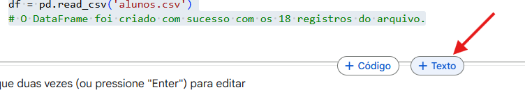 Captura de tela do Google Colab exibindo uma célula de código com o comando `df = pd.read_csv('alunos.csv')` e um comentário em Python iniciado por `#`. Na parte inferior, aparecem os botões “+ Código” e “+ Texto”, com uma seta vermelha apontando para o botão “+ Texto”, indicando a opção de inserir uma célula de texto no notebook. 