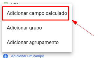 Menu suspenso do Looker Studio com três opções. A primeira opção, “Adicionar campo calculado”, está destacada por um retângulo vermelho e apontada por uma seta vermelha para indicar que deve ser selecionada. As outras duas são: Adicionar grupo e Adicionar agrupamento