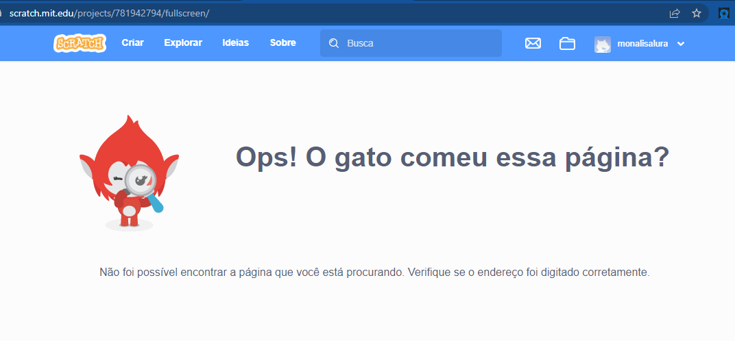 Captura de tela da ferramenta Scratch. Nela há na url o link correspondente ao link compartilhado pela aluna, abaixo há um menu. E abaixo, há um gato, e no lado direito há uma frase escrita "Ops! O gato comeu essa página? " Abaixo a outra frase: "Não foi possível encontrar a página que você está procurando. Verifique se o enedereço foi digitado corretamente"