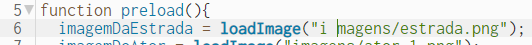 Recorte de captura de tela no editor da biblioteca "p5.js", em que as linhas 5 e 6 estão visíveis e a função preload está aberta e a variável imagemDaEstrada está dentro dessa função. O caminho da imagem está escrito abre parenteses "i magens/estrada.png" fecha parenteses