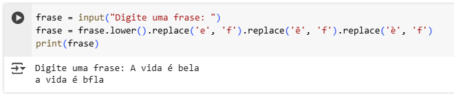 Captura de tela de uma célula do Colab contendo o código acima executado com a saída escrito: Digite uma frase: A vida é bela e abaixo o retorno a vida é bfla.