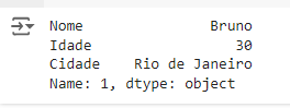 Captura de tela mostrando a saida ao executar o código acima. Temos uma coluna com as seguintes linhas: nome, idade, cidade. Na outra colunas temos as linhas: Bruno, 30, Rio de janeiro. E na ultima linha temos a informação: Name: 1, dtype: object.