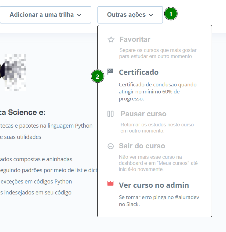 A imagem mostra o menu “Outras ações” aberto na plataforma Alura. No topo do menu, o botão “Outras ações” está marcado com o número ①. Dentro do menu, a opção “Certificado” está destacada com um círculo verde e o número ②. As demais opções visíveis são: Favoritar, Pausar curso, Sair do curso e Ver curso no admin.