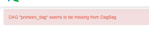 DAG "primeiro_dag" seems to be missing from DagBag.