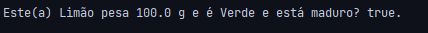Imagem demonstrando uma mensagem printada no console de fundo preto com letras brancas dizendo "Este(a) Limão pesa 100.0 g e é Verde e está maduro? true."