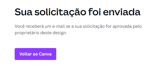 Printscreen de Cansa com a mensagem: "Sua Solicitação foi enviada. Você receberá um e-mail se a sua solicitação for aprovada pelo proprietário deste design." E botão "Voltar ao Canva"