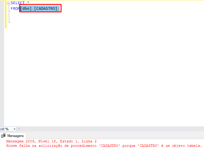 Print da tela do SSMS, onde a tabela [dbo].[CADASTRO] no comando SELECT *FROM [dbo].[CADASTRO]; está destacada com um retângulo vermelho em preenchimento e na parte inferior da tela, na área de mensagens é retornada a seguinte mensagem: Mensagem 2809, Nível 16, Estado 1, Linha 2
Houve falha na solicitação de procedimento 'CADASTRO' porque 'CADASTRO' é um objeto tabela. 