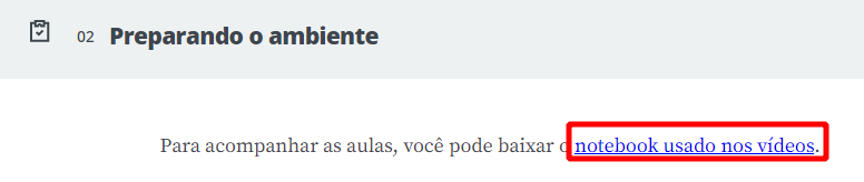 Parte 2 da aula 1, preparando o ambiente. Nessa atividade está escrito o seguinte texto: Para acompanhar as aulas, você pode baixar o notebook utilizado nos vídeos. A parte "notebook utilizado nos vídeos" está azul por se tratar de um link. Além disso, esse link está destacado por um retângulo vermelho