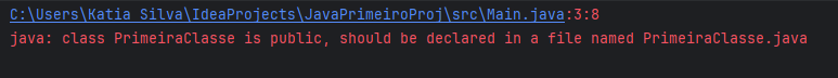 print de tela do compilador Java IntelliJ onde se lê o local do arquivo, bem como a resposta da IDE sobre o código: "java: class PrimeiraClasse is public, should be declared in a file named PrimeiraClasse.java"