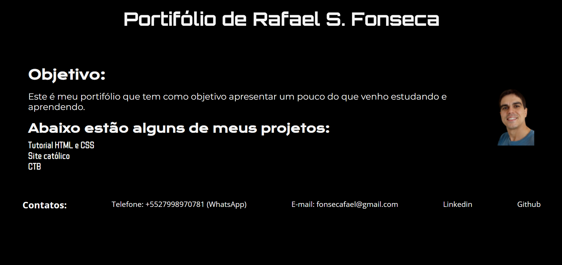 Portfólio de Rafael S. Fonseca com fundo preto. Contém uma foto do autor à direita, o título 'Portfólio de Rafael S. Fonseca' no topo, o objetivo do site ao centro e três projetos listados: 'Tutorial HTML e CSS', 'Site católico' e 'CTB'. Na parte inferior, há contatos como telefone, e-mail, LinkedIn e GitHub