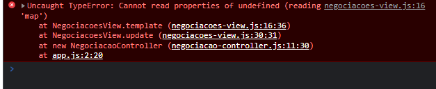 Imagem com o erro gerado: Uncaught TypeError: Cannot read properties of undefined (reading 'map')
    at NegociacoesView.template (negociacoes-view.js:16:36)
    at NegociacoesView.update (negociacoes-view.js:30:31)
    at new NegociacaoController (negociacao-controller.js:11:30)
    at app.js:2:20
