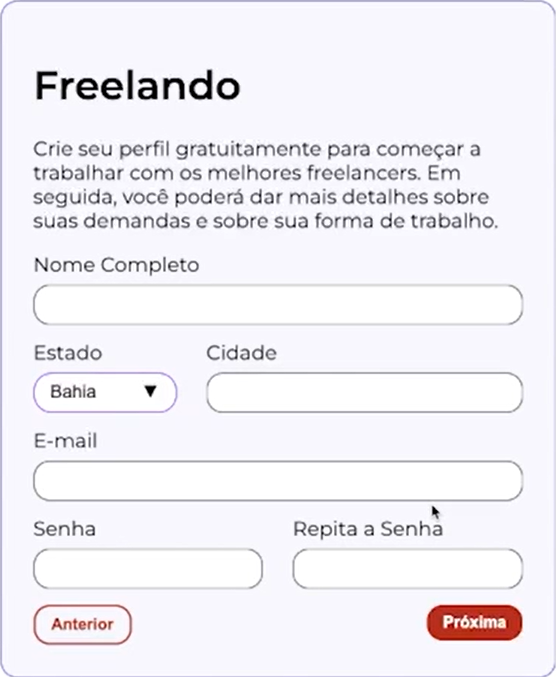 Protótipo da tela de cadastro do Freelando. Nela, há o título "Freelando" centralizado à esquerda, abaixo temos o seguinte texto: "Crie seu perfil gratuitamente para começar a trabalhar com os melhores freelancers. Em seguida, você poderá dar mais detalhes sobre suas demandas e sobre a sua forma de trabalho". Abaixo, temos os seguintes campos para serem preenchidos: Nome Completo, Estado, Cidade, E-mail, Senha e Repetir a Senha. Na sequência, temos o botão "Anterior" no canto inferior esquerdo; e no canto inferior direito temos o botão "Próxima".