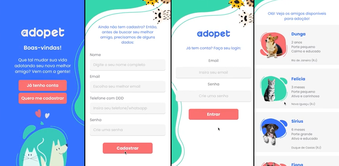 A imagem mostra capturas de tela de um aplicativo de adoção de pets chamado 'Adopet'. Na parte esquerda temos a tela de boas-vindas com o logo do Adopet, um texto motivacional para adoção de pets e botões para já cadastrados ou para novos cadastros em destaque em fundo verde e azul com ilustrações de um cachorro e um gato na parte inferior. O segundo print exibe um formulário de cadastro solicitando nome, email, telefone e senha com um botão de 'Cadastrar' em destaque. o terceiro print é de um formulário de login para quem já possui conta, solicitando e-mail e senha. O quarto print exibe uma tela com alguns animais disponíveis para adoção, cada um com uma foto, o nome, idade, porte e localização. Os animais mostrados são: Dunga, um cão de 2 anos do Rio de Janeiro; Felicia, uma gata de 3 meses de Nova Iguaçu; e Sirius, um cão de 6 meses de Duque de Caxias. O design possui um estilo limpo e colorido, com uso de cores suaves e ilustrações simpáticas.
