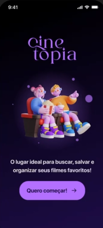 Imagem de uma tela do aplicativo 'cinetopia' com fundo roxo escuro e três personagens animados sentados em poltronas de cinema. Os personagens são estilizados com grandes cabeças, pequenos corpos e cores vibrantes. No topo, o nome 'cinetopia' é apresentado em letras brancas com estilo de título de filme. Abaixo dos personagens, o texto em branco diz 'O lugar ideal para buscar, salvar e organizar seus filmes favoritos!'. Na parte inferior, há um botão retangular com bordas arredondadas e o texto 'Quero começar!' seguido por uma seta indicando a direção para a direita, indicando o call to action para iniciar o uso do aplicativo.