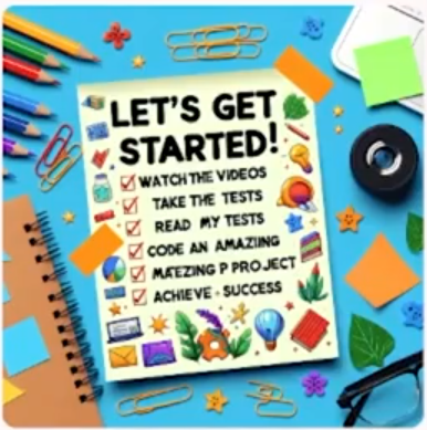 Imagem de capa gerada. Há uma mesa com objetos de estudo e um papel ao centro com um checklist motivacional escrita em inglês. O texto no caderno diz 'LET'S GET STARTED!' e tem uma lista de várias tarefas marcadas. Na borda, ela tem ícones coloridos de vários temas, como jarros, gráficos, lâmpadas e plantas. Algumas das tarefas são 'WATCH THE VIDEOS', 'TAKE THE TESTS', 'READ MY TESTS', 'CODE AN AMAZING PROJECT', e 'ACHIEVE + SUCCESS'. Ao redor do caderno, há um caderno, canetas coloridas, clipes de papel, uma lente de câmera, tesoura, lápis, apontador, marcadores de texto e post-its. O fundo é uma superfície azul clara.