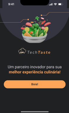 Tela de aplicativo móvel com fundo escuro mostrando a hora 9:41 no topo e indicadores de sinal e bateria. No centro, uma ilustração de uma tigela branca com um mix de vegetais e temperos saltando para fora, com destaque para ervilhas, pimentões, cogumelos e ervas. Abaixo da tigela, o logotipo de chapéu de chef e o nome 'TechTaste' estilizados em branco e laranja. Abaixo, um texto em branco que diz 'Um parceiro inovador para sua melhor experiência culinária!' e um botão laranja com o texto 'Bora!' na parte inferior central da tela.
