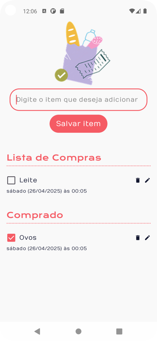 Interface de aplicativo móvel de lista de compras. No topo, há uma ilustração de uma sacola roxa com itens como pão, uma garrafa. Abaixo, há um campo de texto com a instrução 'Digite o item que deseja adicionar' seguido de um botão vermelho com a inscrição 'Salvar item'. Depois, as seções 'Lista de Compras' e 'Comprado' são apresentadas em texto cor-de-rosa. A seção 'Lista de Compras' contém o item 'Leite' com uma caixa de seleção não marcada e ícones de lixeira e lápis para excluir ou editar. A seção 'Comprado' lista 'Ovos' com uma caixa de seleção marcada e os mesmos ícones. Ambas os itens mostram a data e hora de sábado, 26/04/2025, às 00:05.