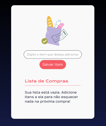 Interface de aplicativo para lista de compras com fundo branco. No topo, há uma ilustração de uma lista de compras e uma sacola com itens de comida. Abaixo, campo de texto com a inscrição em cinza 'Digite o item que deseja adicionar' e um botão rosa com o texto 'Salvar item'. Na parte inferior, título 'Lista de Compras' em rosa, o texto em preto: 'Sua lista está vazia. Adicione itens a ela para não esquecer nada na próxima compra!'