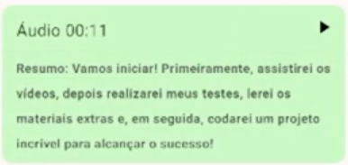 Captura de tela de uma faixa de áudio dentro de uma nota após ser transcrito. O fundo é verde com letras pretas. Abaixo do título "Áudio 00:11", o botão "Transcrever áudio" foi substituído pelo texto "Resumo: Vamos iniciar! Primeiramente, assistirei os vídeos, depois realizarei meus testes, lerei os materiais extras e, em seguida, codarei um projeto incrível para alcançar o sucesso!".