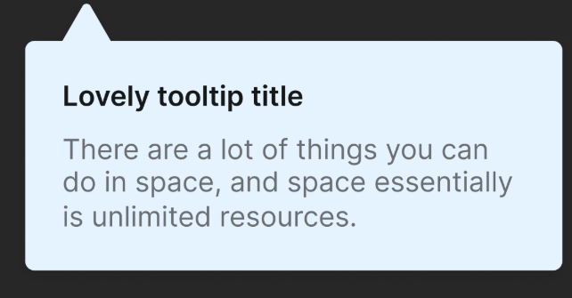 Imagem de um balão de informação quadrado com cantos arredondados. No topo, texto em negrito diz 'Lovely tooltip title'. Abaixo, há texto em tamanho menor: 'There are a lot of things you can do in space, and space essentially is unlimited resources.'. O fundo do balão é azul claro e o balão tem uma pequena ponta triangular no canto superior esquerdo. O fundo da imagem é cinza escuro.