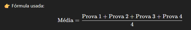 Essa imagem apresenta a fórmula utilizada para calcular a média aritmética das notas dos alunos. Ela mostra que a média é obtida somando as quatro notas das provas (Prova 1, Prova 2, Prova 3 e Prova 4) e dividindo o resultado por 4. Ou seja, todas as avaliações têm o mesmo peso no cálculo final. Essa abordagem é bastante comum em contextos educacionais, pois garante uma avaliação equilibrada do desempenho do aluno ao longo das provas, sem priorizar nenhuma delas individualmente. Além disso, a fórmula reforça um conceito básico da matemática: a média aritmética simples, utilizada para representar um valor central a partir de um conjunto de dados numéricos.:
