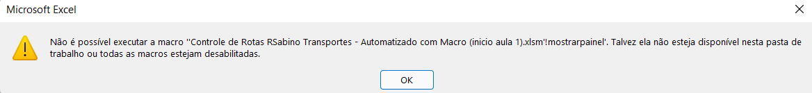 Não é possível executar a macro "Controle de Rotas RSabino Transportes - Automatizado com Macro (inicio aula 1).xlsm'!mostrarpainel'. Talvez ela não esteja disponível nesta pasta de trabalho ou todas as macros estejam desabilitadas.